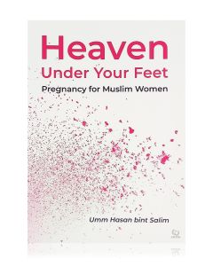 Heaven Under Your Feet: Pregnancy For Muslim Women
